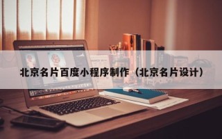 鹰潭北京名片百度小程序制作（北京名片设计）